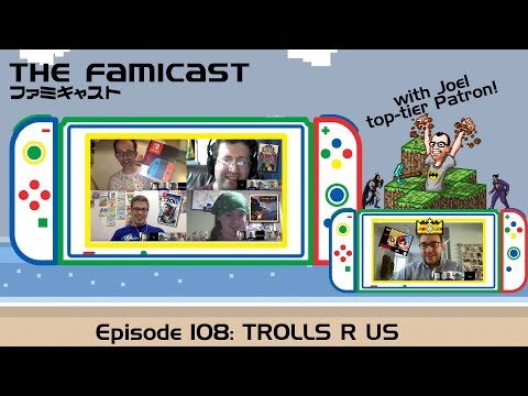 The Famicast 108 - TROLLS R US