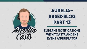 Aurelia-Based Blog Part 13: Elegant Notifications with Toastr and the Event Aggregator