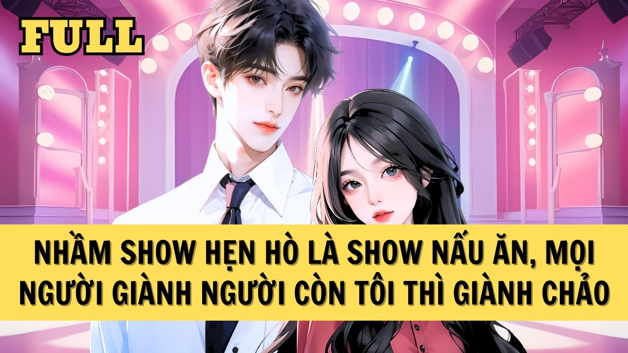 [FULL REVIEW] NHẦM SHOW HẸN HÒ THÀNH SHOW NẤU ĂN, TÔI BỖNG TRỞ NÊN NỔI TIẾNG.