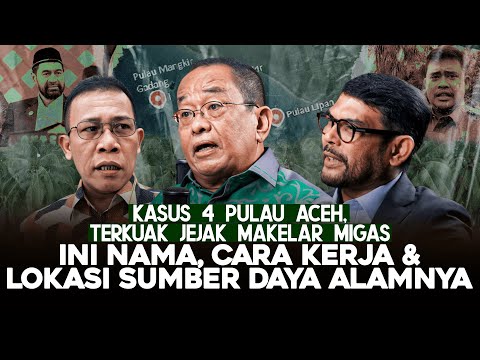 KASUS 4 PULAU ACEH, TERKUAK JEJAK MAKELAR MIGAS. INI NAMA, CARA KERJA & LOKASI SUMBER DAYA ALAMNYA