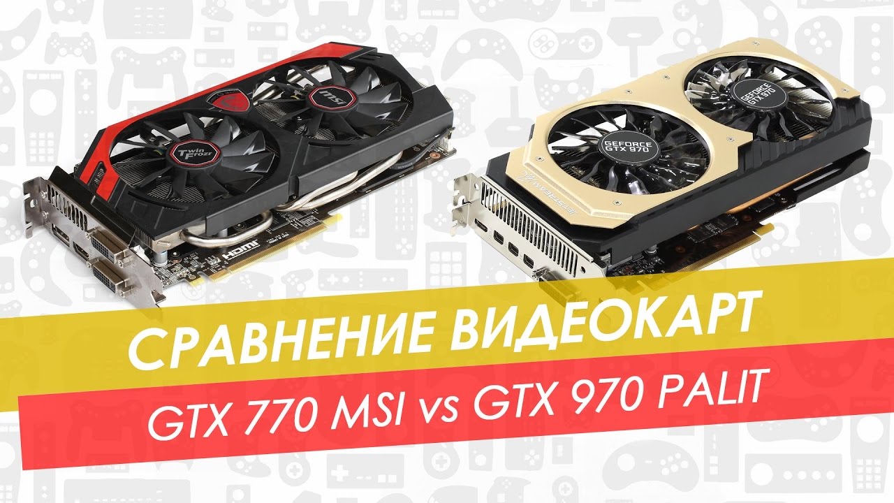 Сравнение видеокарт msi. GTX 770 vs 970. Palit 970. MSI GTX 770 4gb. GTX 770 Twin Frozr Yellow.