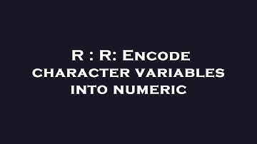 R : R: Encode character variables into numeric