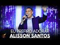 Alison Santos | Os Melhores Clipes - [DVD Eu Prefiro Adorar]