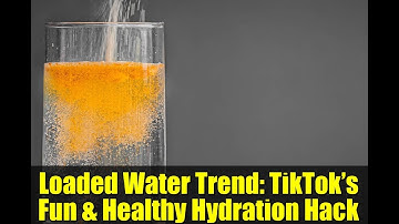 Loaded Water Trend: TikTok’s Fun & Healthy Hydration Hack
