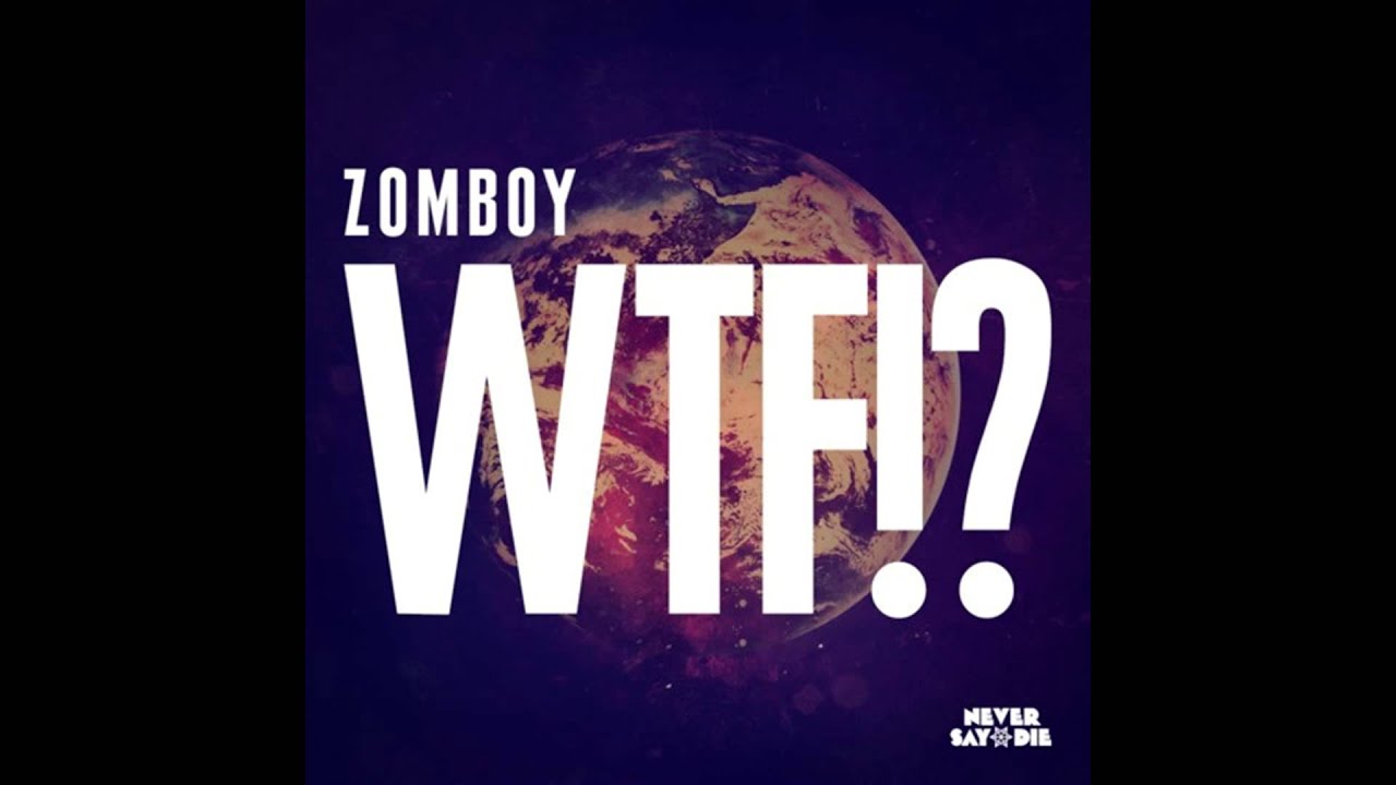 Zomboy  WTF!?