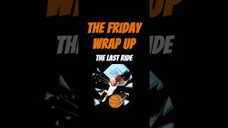 The Friday Wrap Up - The Last Ride 5 8 26