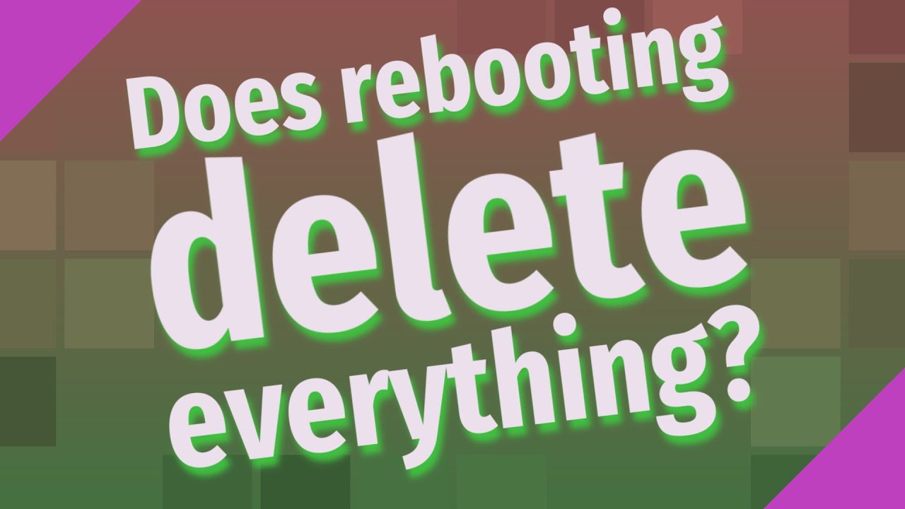 Does Rebooting Delete Everything YouTube