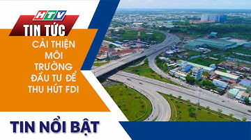 CẢI THIỆN MÔI TRƯỜNG ĐẦU TƯ ĐỂ THU HÚT FDI