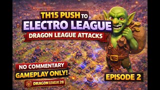 TH15 Push to Electro League 🔥 | Dragon League Attacks | Episode 2