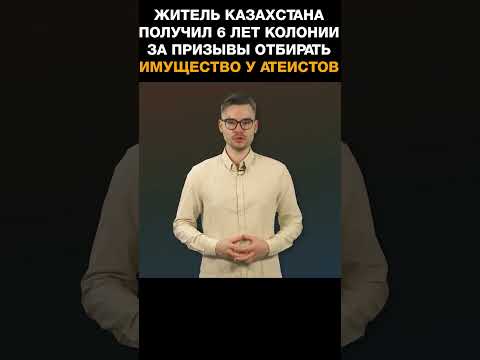 Житель Казахстана получил 6 лет колонии за призывы отбирать имущество у атеистов