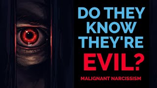 Do Malignant Narcissists Know They're Evil?