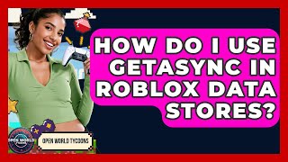 How Do I Use Getasync In Roblox Data Stores? - Open World Tycoons