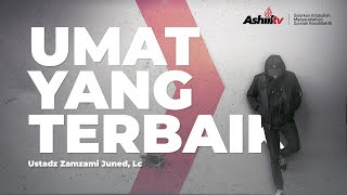 Umat Yang Terbaik - Ustadz Zamzami Juned,Lc