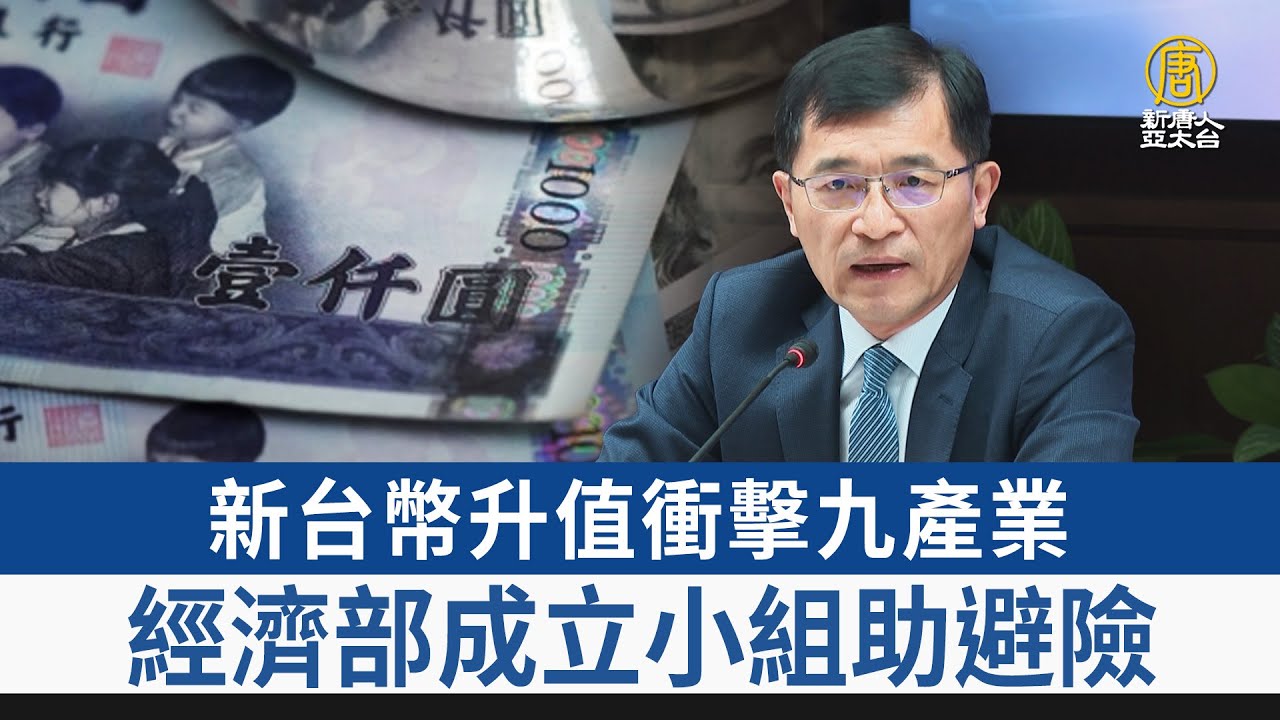新台幣升值衝擊九產業經濟部成立小組助避險- 新唐人亞太電視台