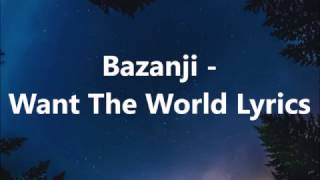 Bazanji - Want The World Lyrics