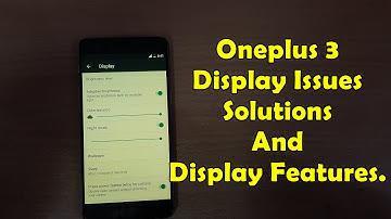 OnePlus 3 Display Issues(actually not) Solutions And Features.