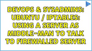 DevOps & SysAdmins: Ubuntu / iptables: Using a server as middle-man to talk to firewalled server