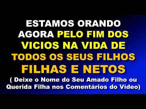 Poderosa Corrente de Oração de Cura e Libertação dos Vícios Para Todos os Seus Filhos, Filhas, Netos