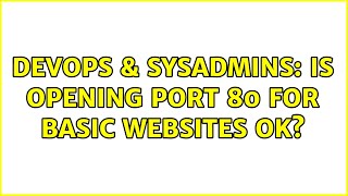 DevOps & SysAdmins: Is opening port 80 for basic websites ok? Wealth