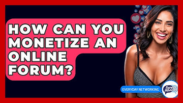 How Can You Monetize An Online Forum? - Everyday-Networking