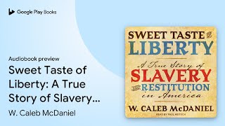 Sweet Taste of Liberty: A True Story of Slavery… by W. Caleb McDaniel · Audiobook preview