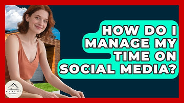 How Do I Manage My Time On Social Media? - Minimalist Home Life