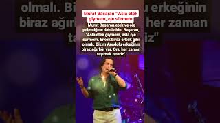 Murat Başaran Asla Etek Gi̇ymem Asla Oje Sürmem Bi̇zi̇m Anadolu Erkeği̇ni̇n Bi̇raz Ağirliği Var Onu Her Za Resimi