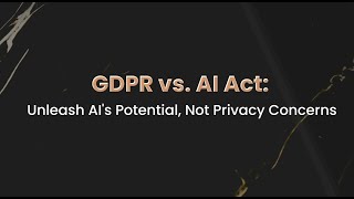 GDPR vs AI Act: Unleash AI's Potential, Not Privacy Concerns