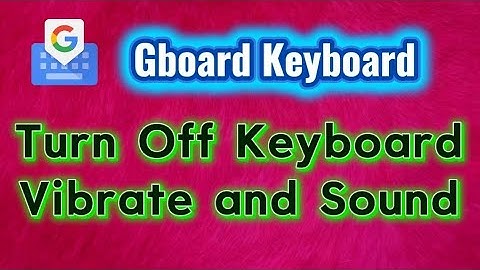 How to turn off Gboard Keyboard Key Press Vibration and Sound press