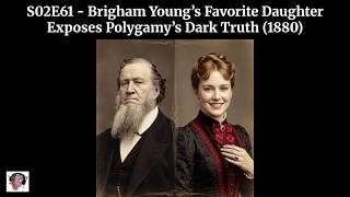 S02E61 - Brigham Young’s Favorite Daughter Exposes Polygamy’s Dark Truth (1880)