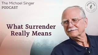 What Surrender Really Means | The Michael Singer Podcast