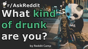 What kind of drunk are you? r/AskReddit
