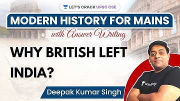 Modern History | Why the British left India? | UPSC CSE Mains 2021 | Deepak Kumar Singh