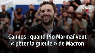 Cannes : quand Pio Marmaï veut « péter la gueule » de Macron