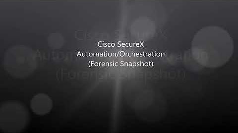 Cisco SecureX: Automation and Orchestration Forensics Snapshot