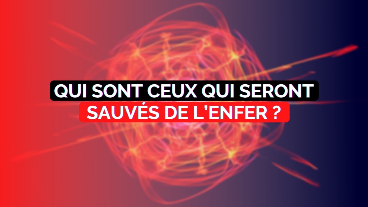 QUI SONT CEUX QUI SERONT SAUVÉS DE L’ENFER ?