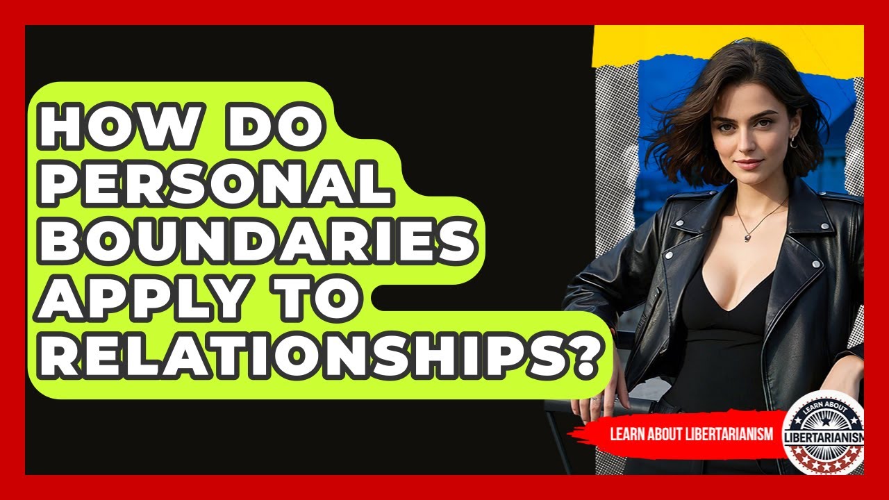 How Do Personal Boundaries Apply To Relationships? - Learn About Libertarianism