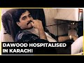Underworld don dawood ibrahim poisoned hospitalised in karachi under tight security sources