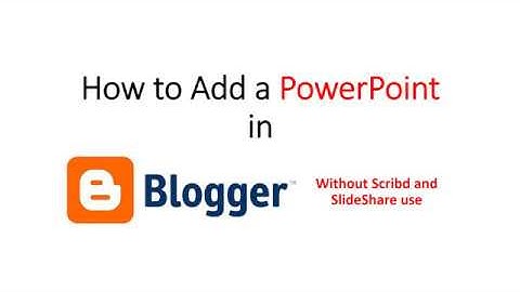 How to Add a PowerPoint to blogger without Scribd and SlideShare