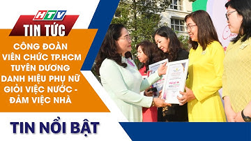 CÔNG ĐOÀN VIÊN CHỨC TP.HCM TUYÊN DƯƠNG DANH HIỆU PHỤ NỮ GIỎI VIỆC NƯỚC - ĐẢM VIỆC NHÀ | HTV Tin Tức
