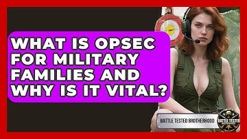 What Is OPSEC For Military Families And Why Is It Vital? - Battle Tested Brotherhood