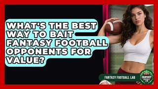 What's The Best Way To Bait Fantasy Football Opponents For Value? - Fantasy Football Lab