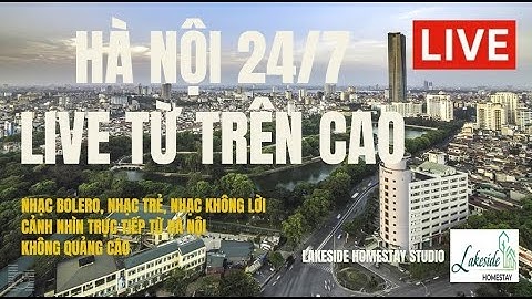 Hà Nội 24/7 Live Nhạc trẻ mới hay nhất | Hà nội Live từ trên cao • Lakeside Homestay Studio