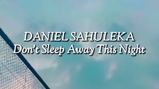 Daniel Sahuleka - Don't Sleep Away This Night (Lirik)