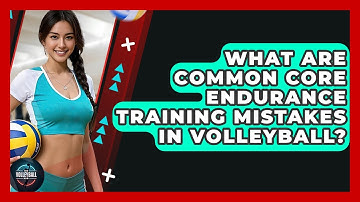What Are Common Core Endurance Training Mistakes In Volleyball? - The Volleyball Hub