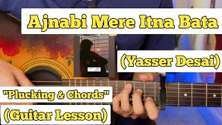 Ajnabi Mere Itna Bata - Yasser Desai | Guitar Lesson | Plucking & Chords | (Unplugged)