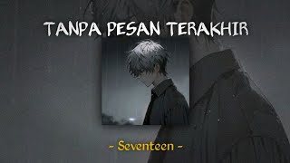 Download lagu Tanpa Pesan Terakhir - Seventeen ( Speed Up Reverb )