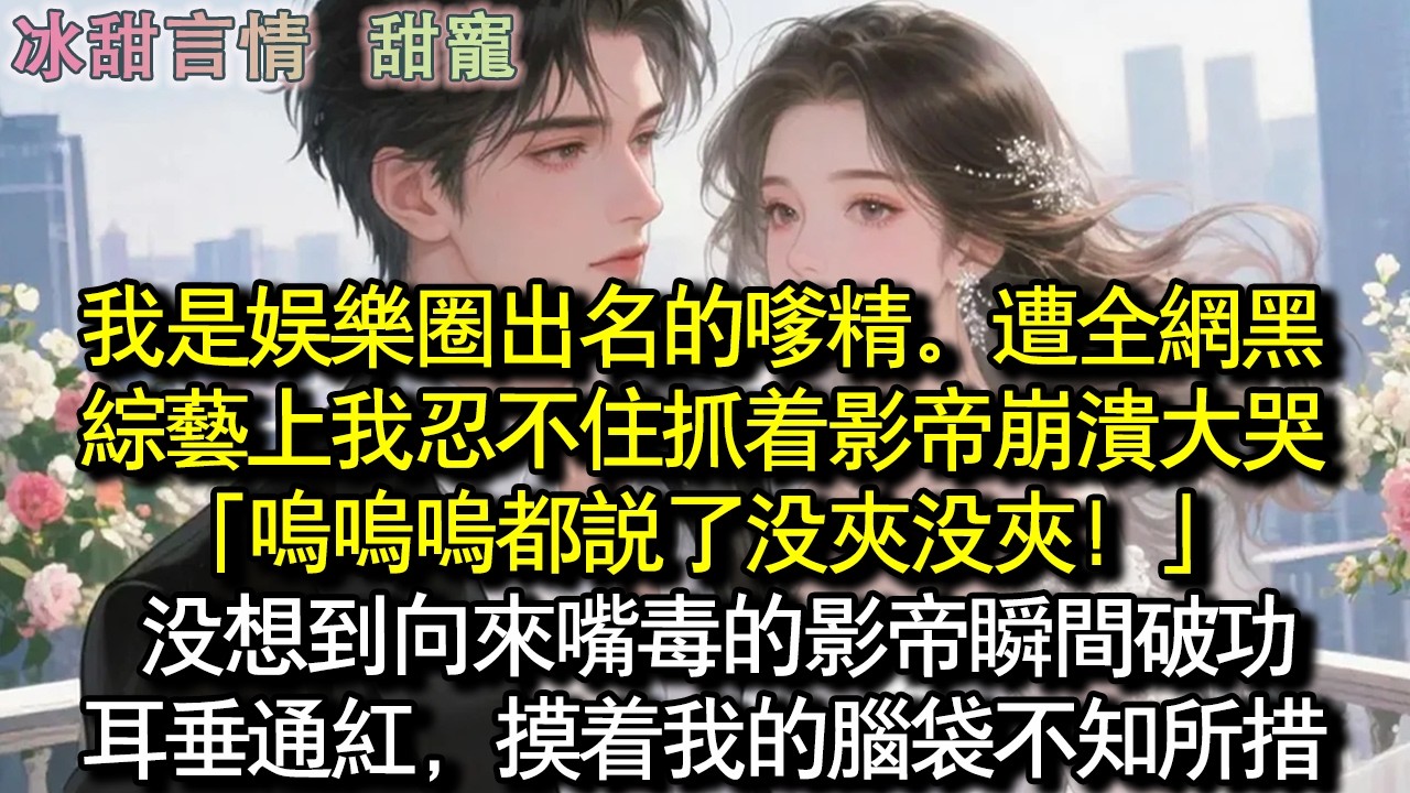 我是娛樂圈出名的嗲精。遭全網黑，綜藝上我忍不住抓著影帝崩潰大哭。「嗚嗚嗚都說了沒夾沒夾！」沒想到向來嘴毒的影帝瞬間破功，耳垂通紅，摸著我的腦袋不知所措。#完結 #愛情 #故事