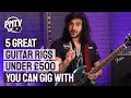 5 Guitar Rigs Under £500 You Can Gig With - Create Your Own Guitar Starter Pack For Gigs/Rehearsal