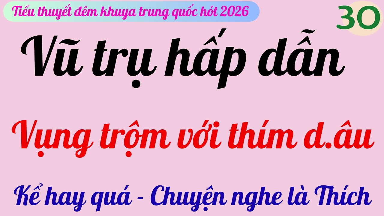 TẬP 30 | VŨ TRỤ HẤP DẪN | Vụng trộm hay quá | Truyện đêm khuya hấp dẫn nhất 2026